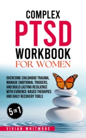 Complex PTSD Workbook for Women 5 in 1: Overcome Childhood Trauma, Manage Emotional Triggers, and Build Lasting Resilience with Evidence-Based Therapies and Daily Recovery Tools - Vivian Whitmore