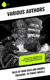 Tales of High Seas and Hidden Treasure: 70 Pirate Novels - Robert Louis Stevenson, Richard Le Gallienne, Daniel Defoe, Harry Collingwood, Walter Scott, B. Barker, Gilbert Parker, Joseph Conrad, Angus B. Reach, Jules Verne, L. Frank Baum, Arthur Conan Doyle, R. M. Ballantyne, Bret Harte, Jack London, Frederick Marryat, Jeffery Farnol, J. Allan Dunn, Robert E. Howard, James Fenimore Cooper, Howard Pyle, William Hope Hodgson, William Henry Giles Kingston, G. A. Henty, Alexandre Dumas, Harold MacGrath, Frederick Ferdinand Moore, W. H. G. Kingston, John C. Hutcheson, Bracebridge Hemyng, Richard Clynton, Edmund Lester Pearson, Frank R. Stockton, Gordon Daviot, Mayne Reid, Francis Lynde, T. Jenkins Hains, Louis Becke, Mrs S. C. Hall, Emerson Hough, Charles Dickens, Nicholas Carter, Mór Jókai, H. de Vere Stacpoole, Theodore Goodridge Roberts & Maturin M. Ballou
