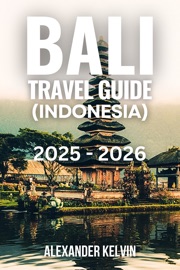 BALI TRAVEL GUIDE (INDONESIA) 2025-2026 - Alexander Kelvin