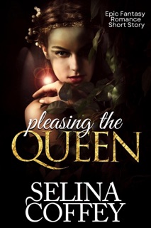 Pleasing The Queen: Epic Fantasy Romance Short Story by Selina Coffey