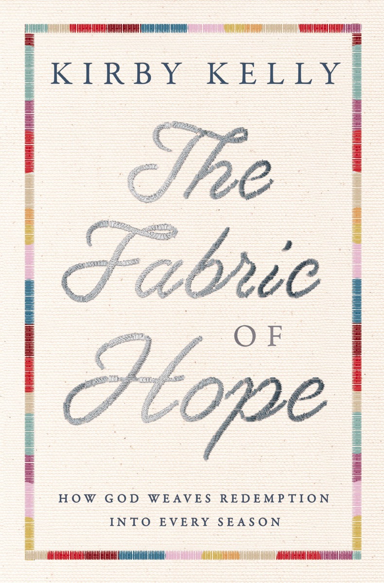 The Fabric of Hope: How God Weaves Redemption into Every Season by Kirby Kelly cover design
