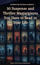 30 Suspense and Thriller Masterpieces You Have to Read in Your Life - Marcel Allain, Grant Allen, John Buchan, Edgar Rice Burroughs, Gilbert Keith Chesterton, Erskine Childers, Wilkie Collins, Arthur Griffiths, Henry Rider Haggard, Thomas Hardy, Anthony Hope, William Andrew Johnston, Frederic Arnold Kummer, William Le Queux, Frank Norris, Edward Phillips Oppenheim, Mary Roberts Rinehart, Allen Upward, Louis Joseph Vance, Edgar Wallace, Fred Merrick White & Zenith Ivory Tower Publications