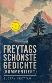 Freytags schönste Gedichte (Kommentiert) - Gustav Freytag & e-artnow