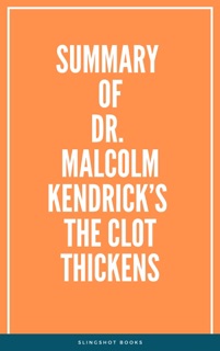 Summary of Dr. Malcolm Kendrick’s The Clot Thickens by Slingshot Books