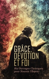 Grâce, Dévotion et Foi : Six Ouvrages Classiques pour Nourrir l'Esprit - Thomas à Kempis, Saint Francis de Sales, John Henry Newman, Pierre Favre, -J. Hilarion Fr. & Ordre de l'Annonciade Céléste