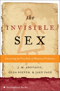 The Invisible Sex by J. M. Adovasio, Olga Soffer & Jake Page