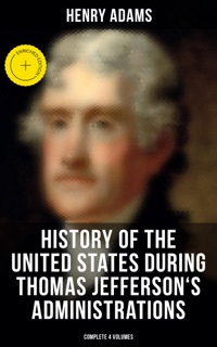 History of the United States During Thomas Jefferson's Administrations (Complete 4 Volumes) by Henry Adams & Musaicum Press