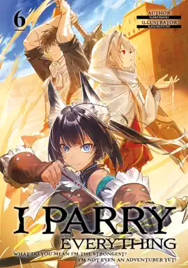 I Parry Everything: What Do You Mean I’m the Strongest? I’m Not Even an Adventurer Yet! Volume 6