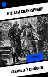 Gesammelte Komödien - William Shakespeare, Christoph Martin Wieland, Ludwig Tieck, Karl Simrock, Franz Dingelstedt, Wolf Graf Baudissin, Friedrich Gundolf & August Wilhelm von Schlegel