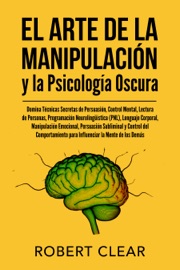 El Arte de la Manipulación y la Psicología Oscura - Robert Clear