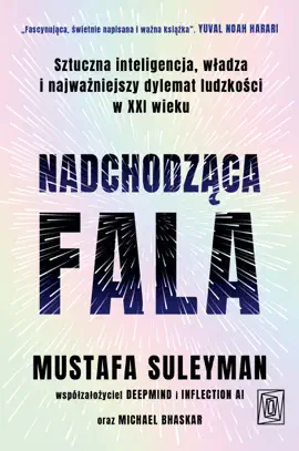 Nadchodząca fala. Sztuczna inteligencja, władza i najważniejszy                dylemat ludzkości w XXI wieku