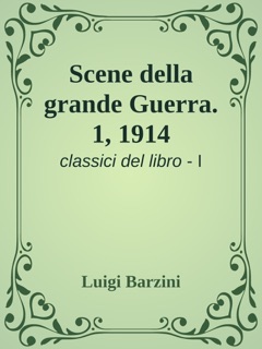 Scene della grande Guerra. 1, 1914 by Luigi Barzini