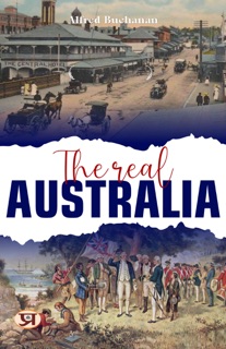 The Real Australia by Alfred Buchanan