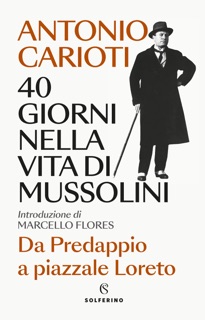 40 giorni nella vita di Mussolini by Antonio Carioti