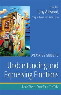 An Aspie's Guide to Understanding and Expressing Emotions by Dr Anthony Attwood, Craig Evans & Anita Lesko