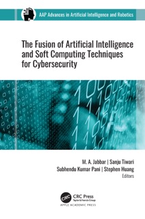 The Fusion of Artificial Intelligence and Soft Computing Techniques for Cybersecurity by M. A. Jabbar, Sanju Tiwari, Subhendu Kumar Pani & Stephen Huang