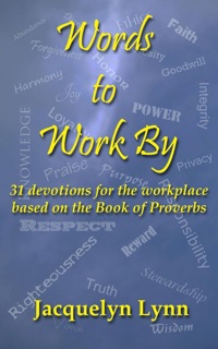 Words to Work By: 31 Devotions for the Workplace Based on the Book of Proverbs by Jacquelyn Lynn