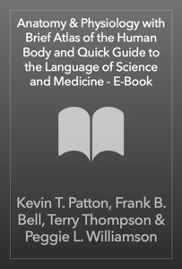 Anatomy & Physiology with Brief Atlas of the Human Body and Quick Guide to the Language of Science and Medicine - E-Book