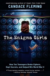 The Enigma Girls: How Ten Teenagers Broke Ciphers, Kept Secrets, and Helped Win World War II (Scholastic Focus)