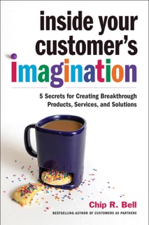 Inside Your Customer's Imagination by Chip R. Bell