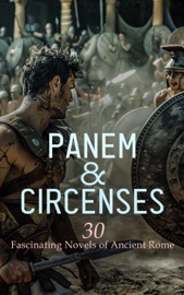 Panem & Circenses - 30 Fascinating Novels of Ancient Rome - Lew Wallace, Edward Bulwer-Lytton, Henryk Sienkiewicz, George J. Whyte-Melville, Henry William Herbert, Frederick Rolfe, Georg Ebers, G. A. Henty, Edward Lucas White, J. G. Lockhart, H. Rider Haggard, Wilkie Collins, Harold MacGrath, Walter Pater, Ernst Eckstein, Felix Dahn, Alfred J. Church, James De Mille, William Henry Giles Kingston, John W. Graham, William Stearns Davis, Gustave Flaubert, Irving Bacheller, Nathan Gallizier & Talbot Mundy