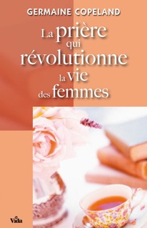 La prière qui révolutionne la vie des femmes by Germaine Copeland