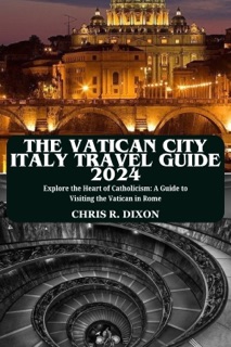 THE VATICAN CITY ITALY TRAVEL GUIDE 2024 by Chris Dixon