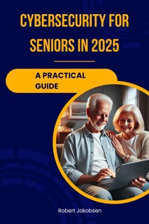 Cybersecurity for Seniors in 2025 by Robert Jakobsen