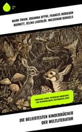 Die beliebtesten Kinderbücher der Weltliteratur - Mark Twain, Johanna Spyri, Frances Hodgson Burnett, Selma Lagerlöf, Waldemar Bonsels, Lewis Carroll, Else Ury, Charles Dickens, Rudyard Kipling, Robert Louis Stevenson, David Friedrich Weinland, Harriet Beecher Stowe, Emmy von Rhoden, Agnes Sapper, Jack London & Gerdt von Bassewitz