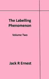 The Labelling Phenomenon: Volume Two - Jack R Ernest