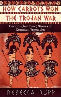 How Carrots Won the Trojan War by Rebecca Rupp