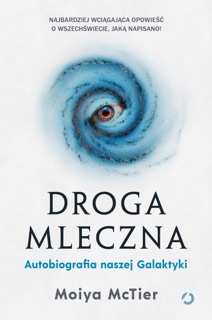 Droga Mleczna. Autobiografia naszej Galaktyki by Moiya McTier