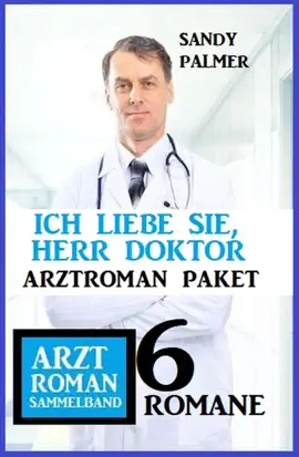Read: Ich liebe Sie, Herr Doktor: Book 6 Romane Arztroman Sammelband