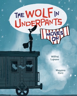 The Wolf in Underpants Moves On by Wilfrid Lupano & Mayana Itoïz