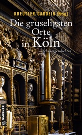 Die gruseligsten Orte in Köln - Isabella Archan, Elke Pistor, Lutz Kreutzer, Christina Bacher, Andreas Schnurbusch, Regina Schleheck, Leon Sachs, Jutta Wilbertz, Michael Schreckenberg, Tanja Kruse, Angela Eßer, Michela Grünig & Uwe Gardein