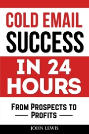 Cold Email Success in 24 Hours - John Lewis