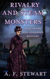 Rivalry and Steam Monsters: A Heyward and Andersen Mystery - A. F. Stewart