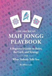 The American Mah Jongg Playbook:  A Beginner's Guide to Rules, the Card, and Strategy (And What Nobody Tells You) by Jillian Lacy