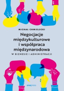 Negocjacje międzykulturowe i współpraca międzynarodowa w biznesie i administracji by Michał Chmielecki