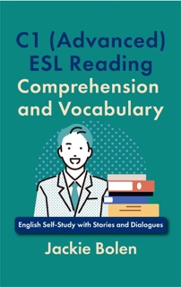 C1 (Advanced) ESL Reading Comprehension and Vocabulary: English Self-Study with Stories and Dialogues by Jackie Bolen