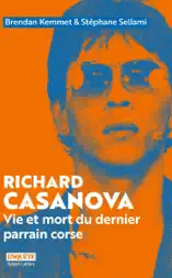 Richard Casanova - Vie et mort du dernier parrain corse