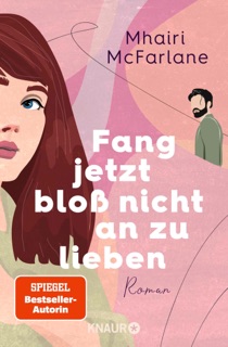 Fang jetzt bloß nicht an zu lieben by Mhairi McFarlane