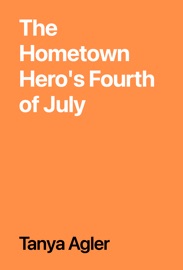 The Hometown Hero's Fourth of July - Tanya Agler