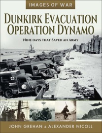 Dunkirk Evacuation, Operation Dynamo - John Grehan & Alexander Nicoll