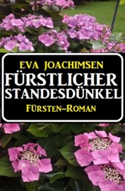 Fürstlicher Standesdünkel: Fürsten-Roman - Eva Joachimsen