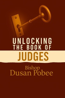 Unlocking The Book of Judges by BISHOP DUSAN POBEE