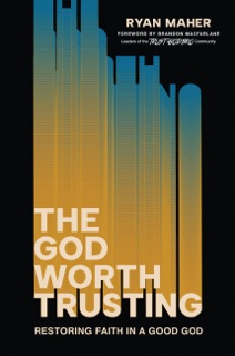 The God Worth Trusting by Ryan Maher & Brandon Macfarlane