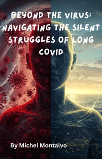 Beyond the Virus: Navigating the Silent Struggles of Long COVID by Michel Montalvo
