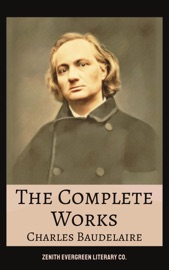 The Complete Works of Charles Baudelaire - Charles Baudelaire & Zenith Evergreen Literary Co