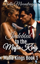 Indebted to the Mafia King - Bella Moondragon